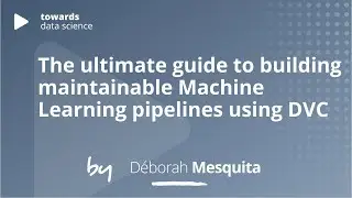 The ultimate guide to building maintainable Machine Learning pipelines using DVC | Déborah Mesquita