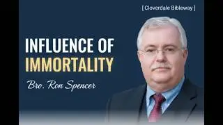 Influence Of Immortality | Bro. Ron Spencer (Cloverdale Bibleway)