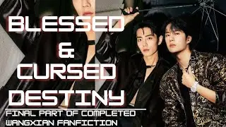 COMPLETED WANGXIAN FF FINAL PART/BLESSED & CURSED DESTINY #wangxianfanfiction #wangxianff#fanfiction