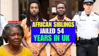 54 YEARS IN PRISON UK Based African Siblings Story Will Shock You!