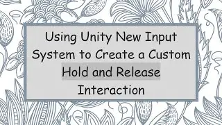 Using Unity New Input System to Create a Custom Hold and Release Interaction