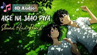 🎧 Aise Na Jaao Piya | Slowed Reverb | Emotional Lofi 8D 💫