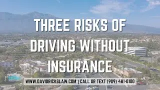 Three Risks of Driving Without Insurance in California | Fontana Auto Accident Attorney