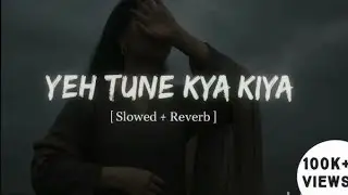 Yeh Tune Kya Kiya Full Hindi Most Emotional Lo-fi Sad Song|Bollywood Song Arjeet Singh Kanika Kapor|