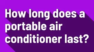 How long does a portable air conditioner last?