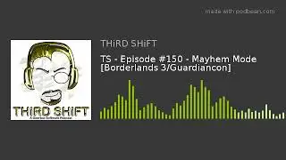 TS - Episode #150 - Mayhem Mode [Borderlands 3/Guardiancon]