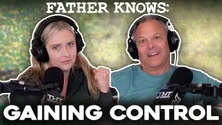 Getting Control || Dad Advice || Father Knows Something Podcast