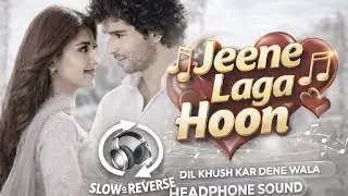Jeene Laga Hoon ❤️ | Slow + Reverse | Dil Khush Kar Dene Wala Romantic Song 🎧
