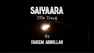 Saiyaara - Title Track | Tanishk Bagchi, Faheem Abdullah, Arslan Nizami, Irshad Kamil | Lyric Sensei