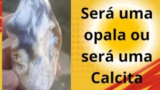 Será  uma  opala,  ou  uma Calcita?