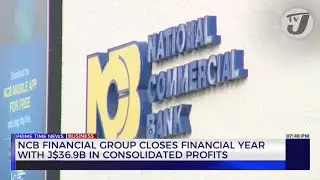 NCB Financial Group Closes Financial Year with J$36.9B in Consolidated Profits | TVJ Business Day
