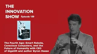EP 159: The Fourth Age: Smart Robots, Conscious Computers, and the Future of Humanity with Byron...