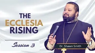 The Ecclesia Rising Session 3- Sunday Second Service ( Dr. Shawn SMITH ) | 22.09.24