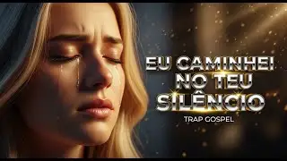“Eu Caminhei No Teu Silêncio” – Um Grito da Alma | Trap Gospel que Vai Te Fazer Chorar  💔🔥