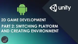 Unity 2D Android game development : Switching platform and creating scene environment (PART 2)