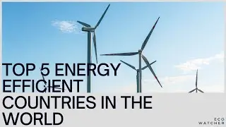 Top 5 Most Energy Efficient Countries | Leading the Charge in Sustainability