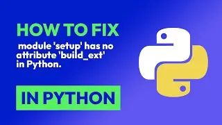 How to fix  module 'setup' has no attribute 'build_ext' in Python. in Python
