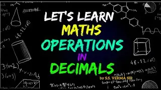 OPERATIONS IN DECIMALS | LET'S LEARN MATHS | Basic  MATHS by S.S.VERMA SIR.