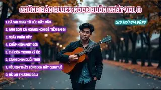 NHỮNG BẢN BLUES ROCK BUỒN NHẤT VOL.6 | LƯU THÁI GIA DŨNG MUSIC