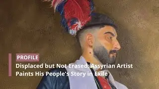 Displaced but Not Erased: Assyrian Artist Paints His People's Story in Exile