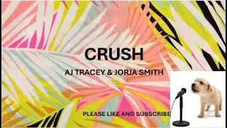 CRUSH BY: AJ TRACEY & JORJA SMITH​ (LYRICS)