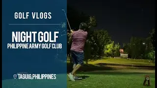 GOLF VLOGS - FIRST NIGHT GOLF EXPERIENCE PHIL ARMY GOLF