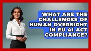 What Are The Challenges Of Human Oversight In EU AI Act Compliance? - AI and Technology Law