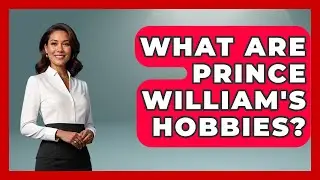 What Are Prince William's Hobbies? - The Rich And Famous Files