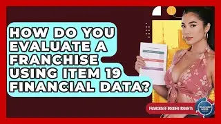 How Do You Evaluate A Franchise Using Item 19 Financial Data? - Franchisee Insider Insights
