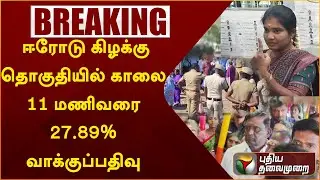 #BREAKING: Erode East Bypoll: ஈரோடு கிழக்கு தொகுதியில் காலை11 மணிவரை 27.89% வாக்குப்பதிவு | PTT