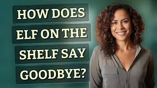How does Elf on the Shelf say goodbye?