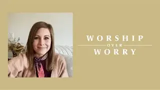 Worship Over Worry - Day 6