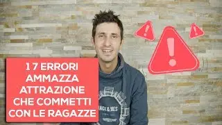 7 Errori ammazza attrazione che commetti con le ragazze