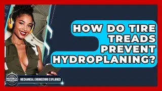 How Do Tire Treads Prevent Hydroplaning? - Mechanical Engineering Explained