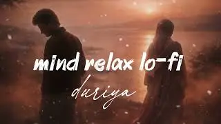 Mind Relax LoFi &ndash; Duriya 💔 | Slowed Reverb Chill Vibes | Late Night Feelings