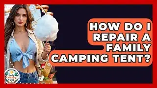 How Do I Repair A Family Camping Tent? - The Family Getaway Guide