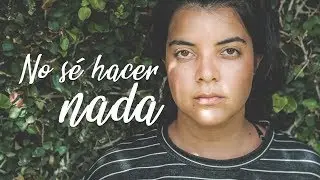 NO SÉ HACER NADA ( volver a empezar de cero)