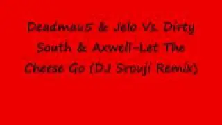 Deadmau5 & Jelo Vs. Dirty South & Axwell-Let The Cheese Go (DJ Srouji Remix)
