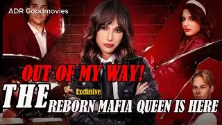 Out of my way! The Reborn Mafia Queen is Here Full Drama [New Version] | Full Review & Facts