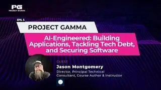 Project Gamma Ep. 5 | AI-Engineered: Building Applications, Tackling Tech Debt and Securing Software