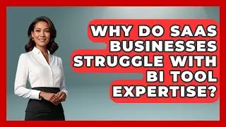 Why Do SaaS Businesses Struggle With BI Tool Expertise? - The SaaS Pros Breakdown