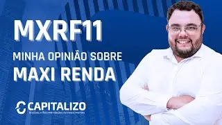 Minha opini&atilde;o sobre o Maxi Renda | MXRF11