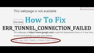 How To Fix Error Code: ERR_TUNNEL_CONNECTION_FAILED in Google Chrome
