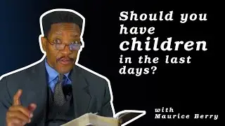 17 Should you have children in the last days   Q&A Maurice Berry