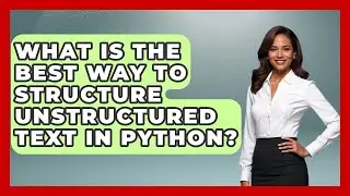 What Is The Best Way To Structure Unstructured Text In Python? - Python Code School