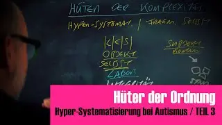 Teil 3: Hyper-Systematisierung bei Autisten - Die H&uuml;ter der Komplexit&auml;t