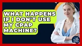 What Happens If I Don't Use My CPAP Machine? - Sleep Apnea Support Network