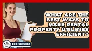 What Are The Best Ways To Make Rental Property Utilities Efficient? - Rental Property Gurus