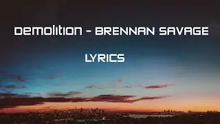 Demolition - BRENNAN SAVAGE (Lyrics)