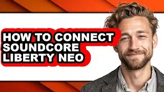 How to Connect Soundcore Liberty Neo - Full Guide